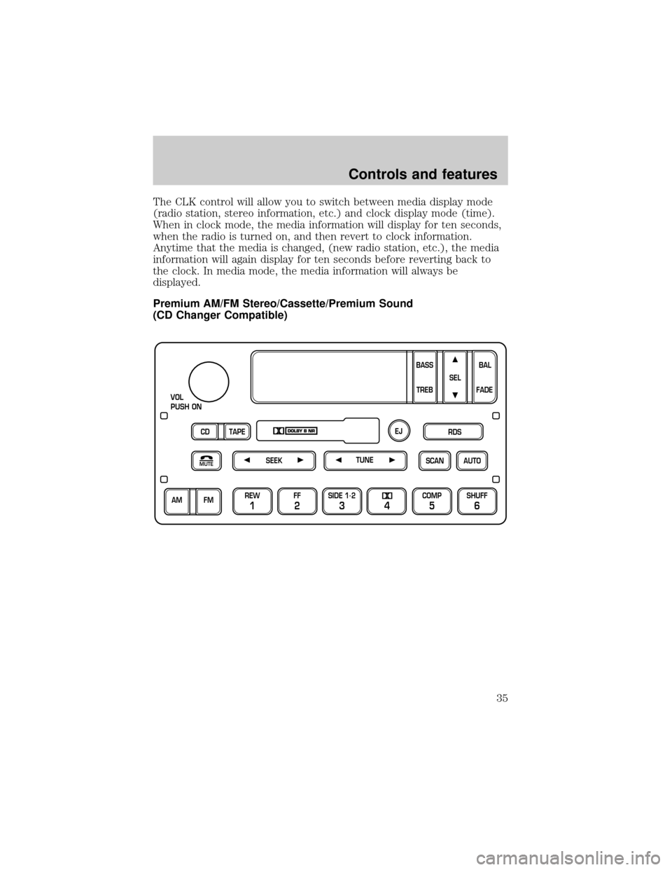 LINCOLN TOWN CAR 1999 Owners Guide The CLK control will allow you to switch between media display mode
(radio station, stereo information, etc.) and clock display mode (time).
When in clock mode, the media information will display for 