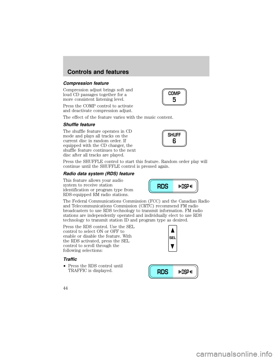 LINCOLN TOWN CAR 1999 Service Manual Compression feature
Compression adjust brings soft and
loud CD passages together for a
more consistent listening level.
Press the COMP control to activate
and deactivate compression adjust.
The effect LINCOLN TOWN CAR 1999 Service Manual Compression feature
Compression adjust brings soft and
loud CD passages together for a
more consistent listening level.
Press the COMP control to activate
and deactivate compression adjust.
The effect