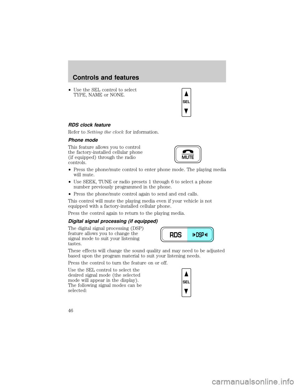 LINCOLN TOWN CAR 1999  Owners Manual ²Use the SEL control to select
TYPE, NAME or NONE.
RDS clock feature
Refer toSetting the clockfor information.
Phone mode
This feature allows you to control
the factory-installed cellular phone
(if e