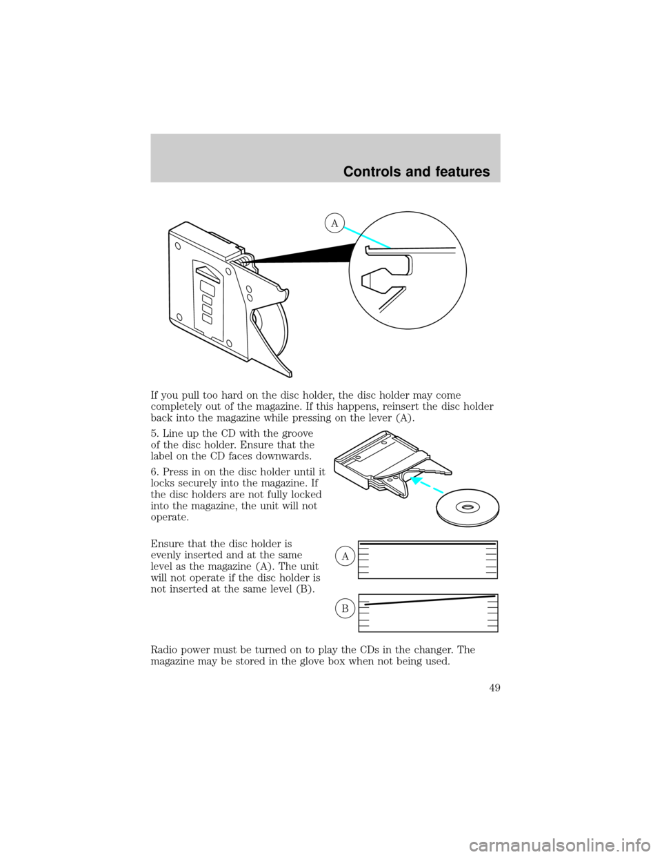 LINCOLN TOWN CAR 1999 Service Manual If you pull too hard on the disc holder, the disc holder may come
completely out of the magazine. If this happens, reinsert the disc holder
back into the magazine while pressing on the lever (A).
5. L LINCOLN TOWN CAR 1999 Service Manual If you pull too hard on the disc holder, the disc holder may come
completely out of the magazine. If this happens, reinsert the disc holder
back into the magazine while pressing on the lever (A).
5. L
