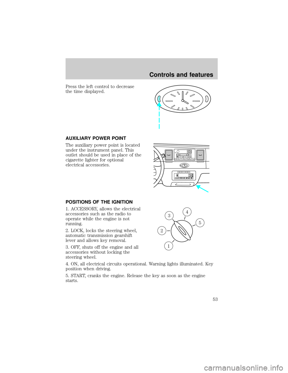 LINCOLN TOWN CAR 1999  Owners Manual Press the left control to decrease
the time displayed.
AUXILIARY POWER POINT
The auxiliary power point is located
under the instrument panel. This
outlet should be used in place of the
cigarette light