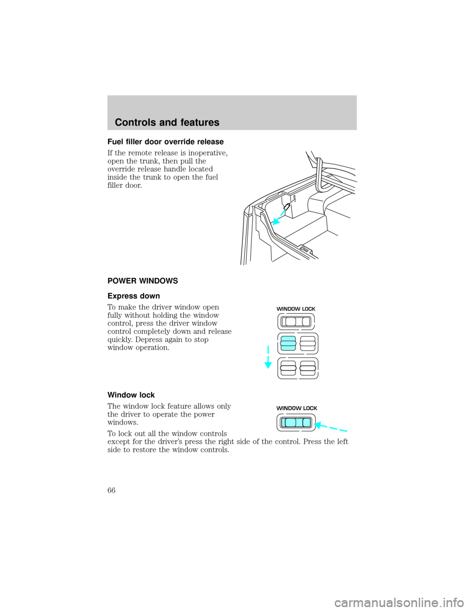 LINCOLN TOWN CAR 1999 Repair Manual Fuel filler door override release
If the remote release is inoperative,
open the trunk, then pull the
override release handle located
inside the trunk to open the fuel
filler door.
POWER WINDOWS
Expre