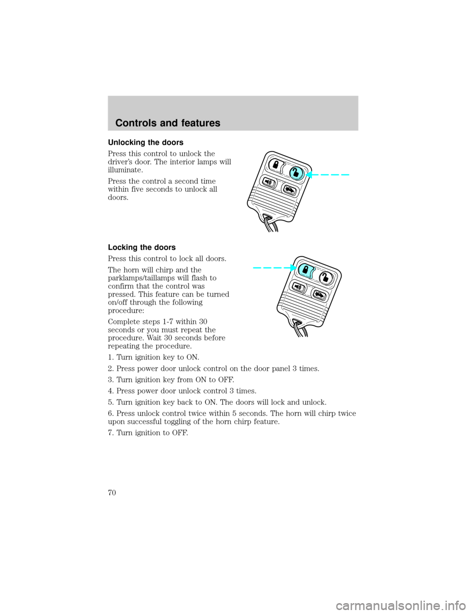 LINCOLN TOWN CAR 1999 Repair Manual Unlocking the doors
Press this control to unlock the
drivers door. The interior lamps will
illuminate.
Press the control a second time
within five seconds to unlock all
doors.
Locking the doors
Press