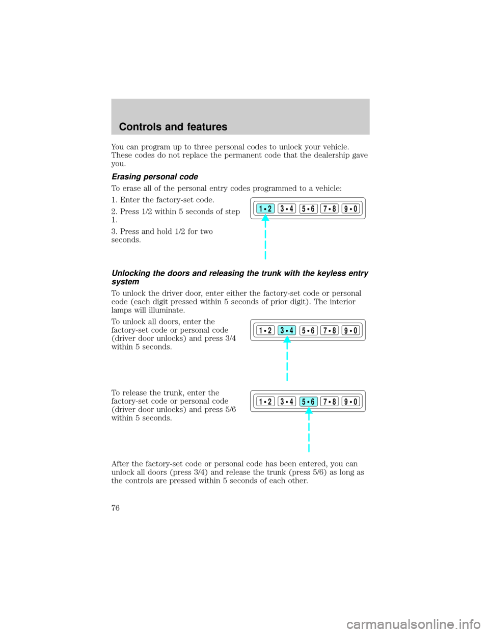 LINCOLN TOWN CAR 1999 Manual PDF You can program up to three personal codes to unlock your vehicle.
These codes do not replace the permanent code that the dealership gave
you.
Erasing personal code
To erase all of the personal entry 