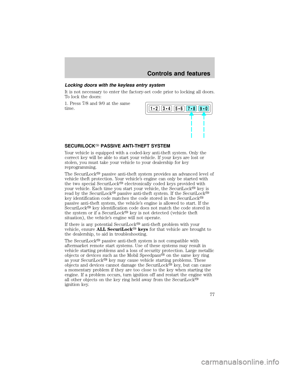 LINCOLN TOWN CAR 1999 Manual PDF Locking doors with the keyless entry system
It is not necessary to enter the factory-set code prior to locking all doors.
To lock the doors:
1. Press 7/8 and 9/0 at the same
time.
SECURILOCKYPASSIVE A
