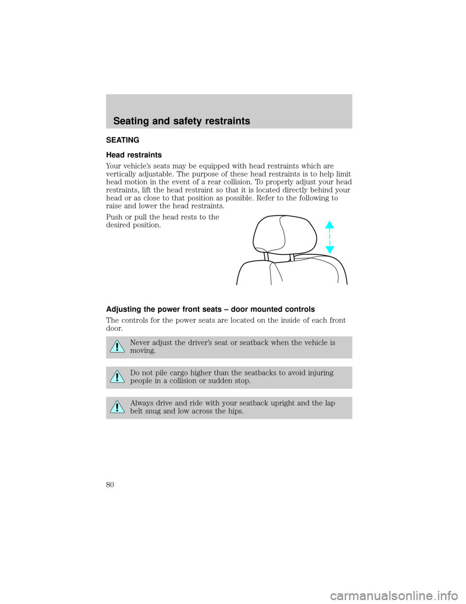 LINCOLN TOWN CAR 1999 Manual PDF SEATING
Head restraints
Your vehicles seats may be equipped with head restraints which are
vertically adjustable. The purpose of these head restraints is to help limit
head motion in the event of a r