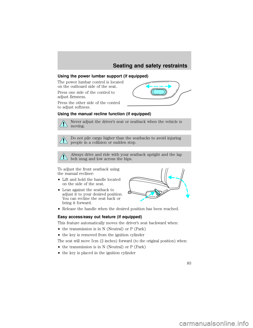 LINCOLN TOWN CAR 1999 Manual Online Using the power lumbar support (if equipped)
The power lumbar control is located
on the outboard side of the seat.
Press one side of the control to
adjust firmness.
Press the other side of the control