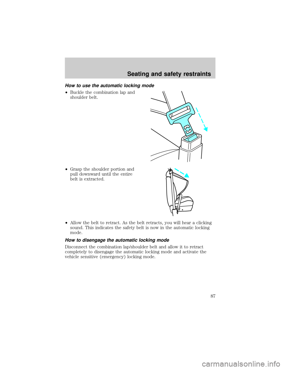LINCOLN TOWN CAR 1999 Manual Online How to use the automatic locking mode
²Buckle the combination lap and
shoulder belt.
²Grasp the shoulder portion and
pull downward until the entire
belt is extracted.
²Allow the belt to retract. As