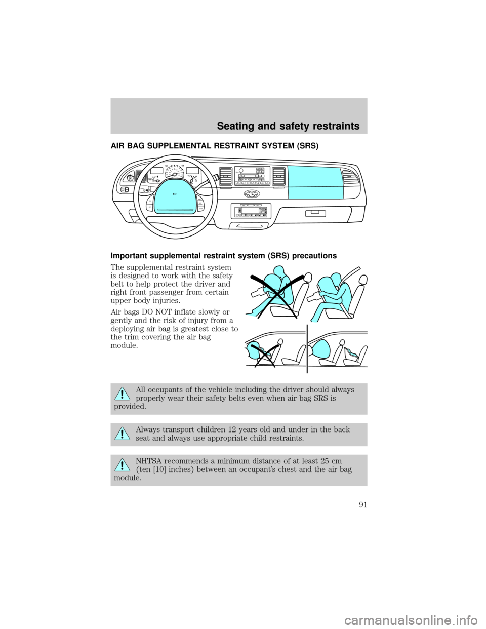 LINCOLN TOWN CAR 1999  Owners Manual AIR BAG SUPPLEMENTAL RESTRAINT SYSTEM (SRS)
Important supplemental restraint system (SRS) precautions
The supplemental restraint system
is designed to work with the safety
belt to help protect the dri