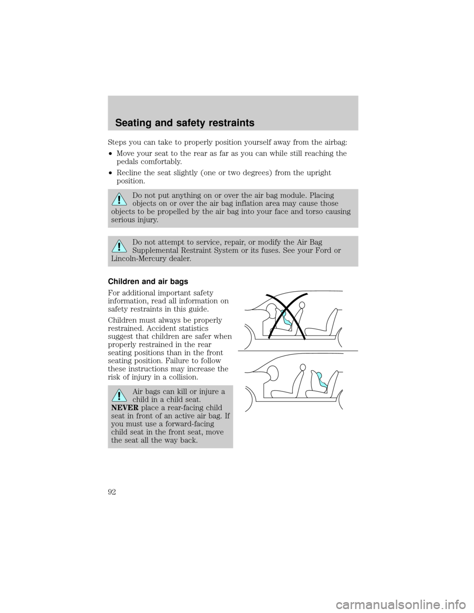 LINCOLN TOWN CAR 1999  Owners Manual Steps you can take to properly position yourself away from the airbag:
²Move your seat to the rear as far as you can while still reaching the
pedals comfortably.
²Recline the seat slightly (one or t