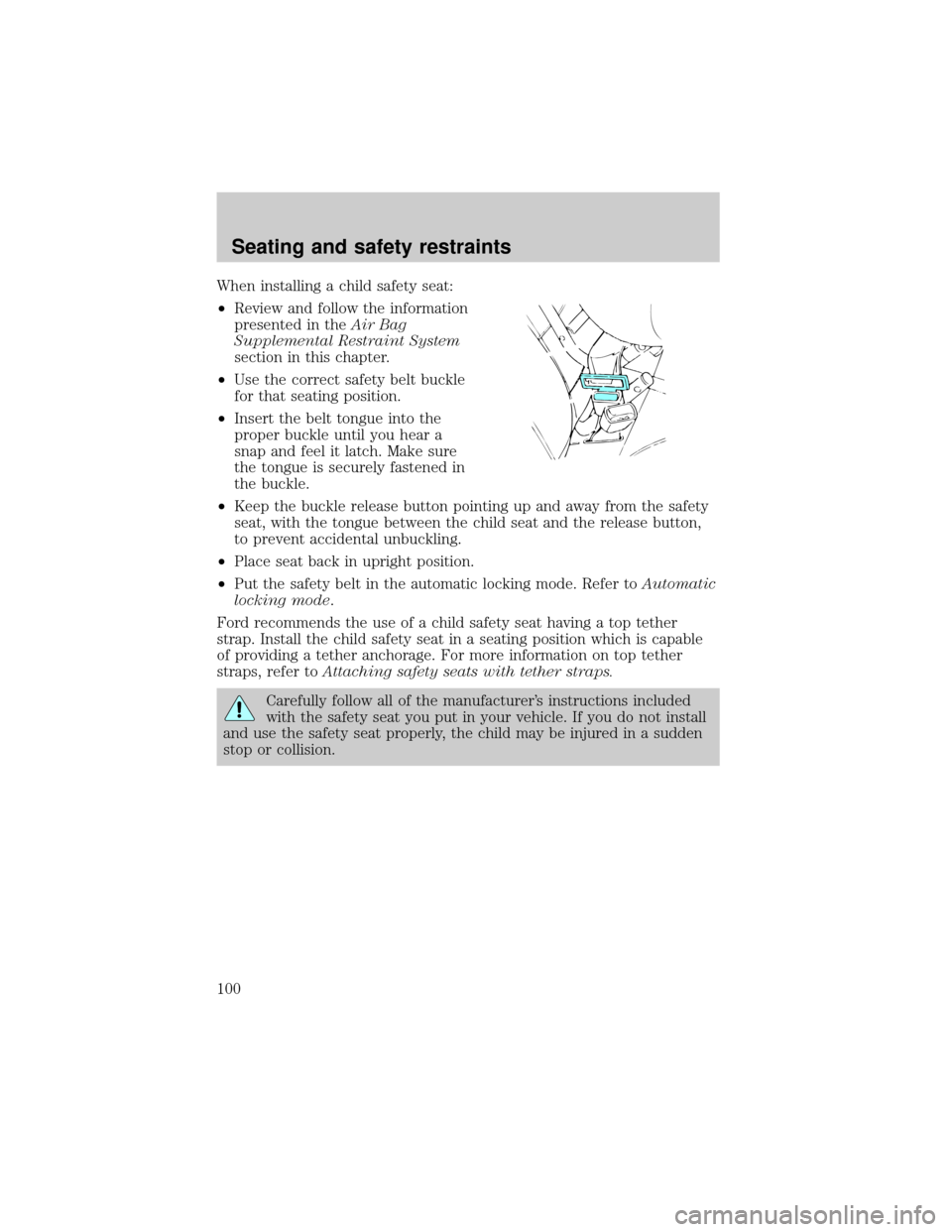 LINCOLN TOWN CAR 1999  Owners Manual When installing a child safety seat:
²Review and follow the information
presented in theAir Bag
Supplemental Restraint System
section in this chapter.
²Use the correct safety belt buckle
for that se