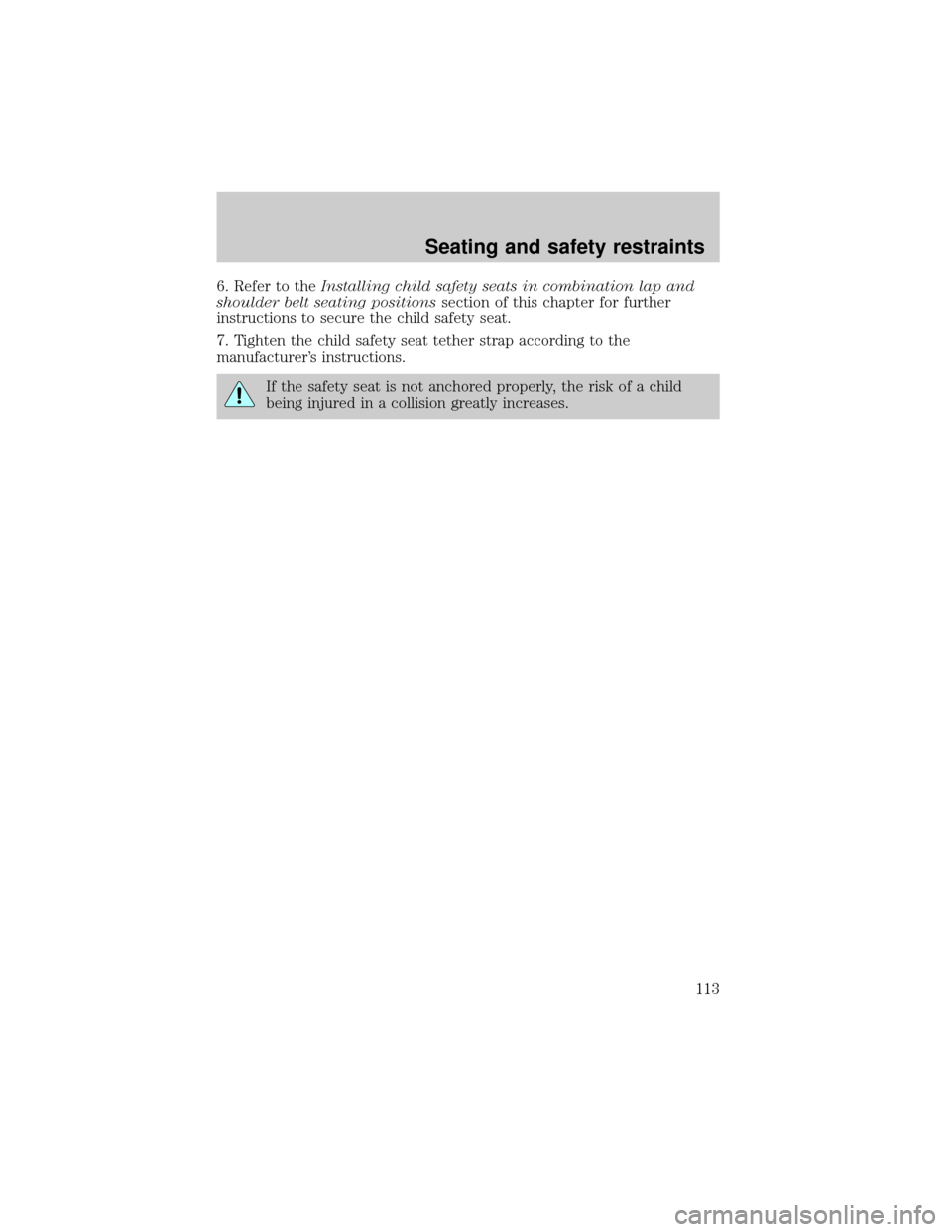 LINCOLN TOWN CAR 2000  Owners Manual 6. Refer to theInstalling child safety seats in combination lap and
shoulder belt seating positionssection of this chapter for further
instructions to secure the child safety seat.
7. Tighten the chil