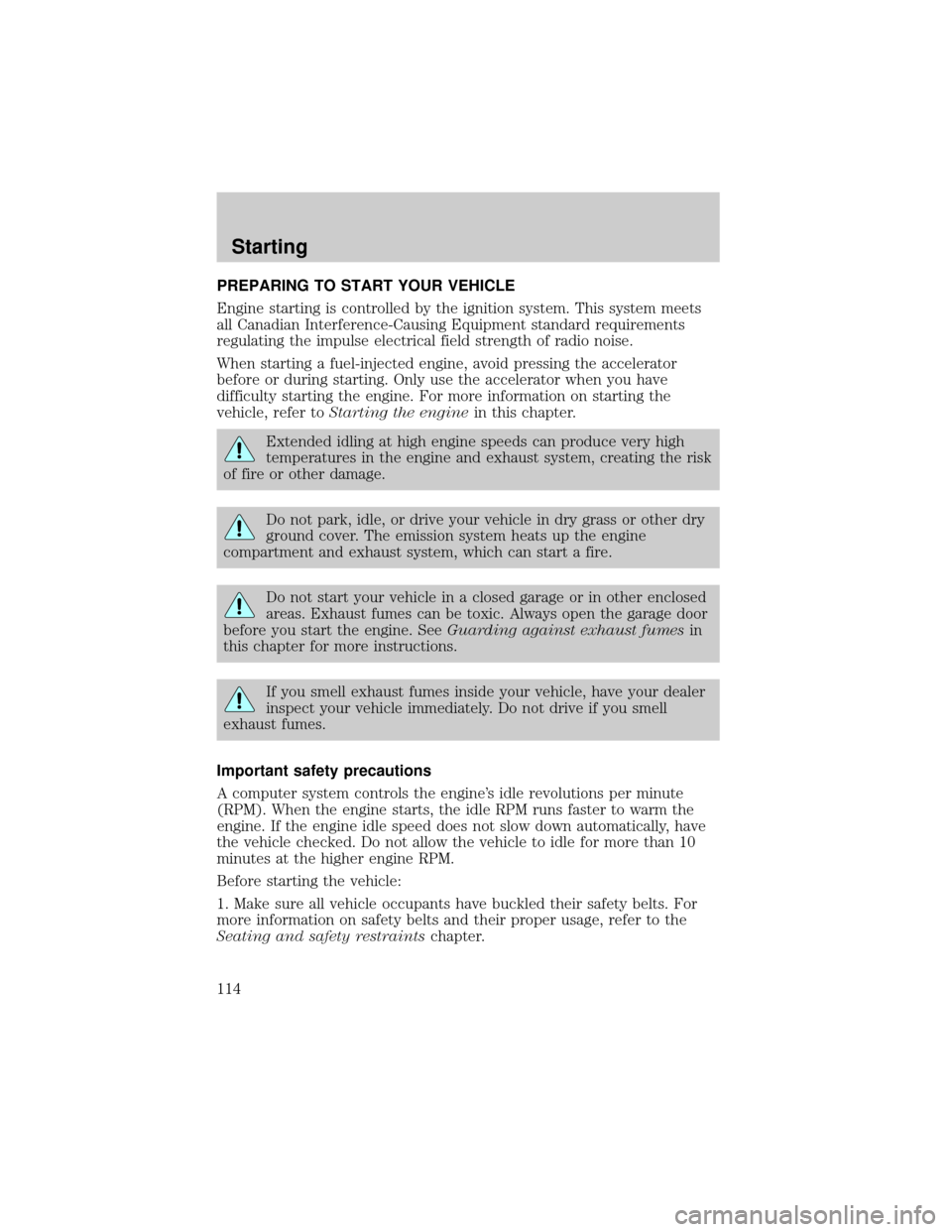 LINCOLN TOWN CAR 2000  Owners Manual PREPARING TO START YOUR VEHICLE
Engine starting is controlled by the ignition system. This system meets
all Canadian Interference-Causing Equipment standard requirements
regulating the impulse electri