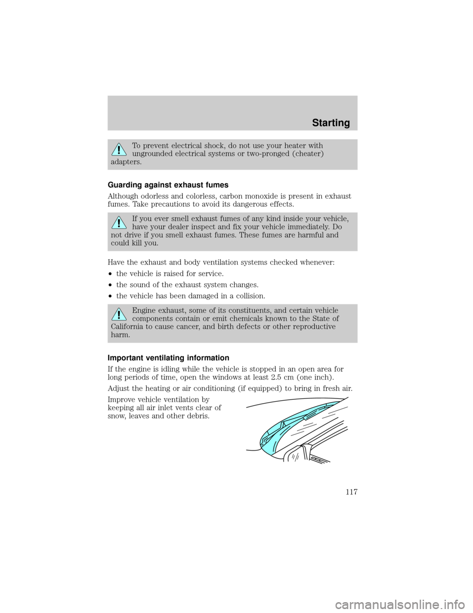 LINCOLN TOWN CAR 2000  Owners Manual To prevent electrical shock, do not use your heater with
ungrounded electrical systems or two-pronged (cheater)
adapters.
Guarding against exhaust fumes
Although odorless and colorless, carbon monoxid