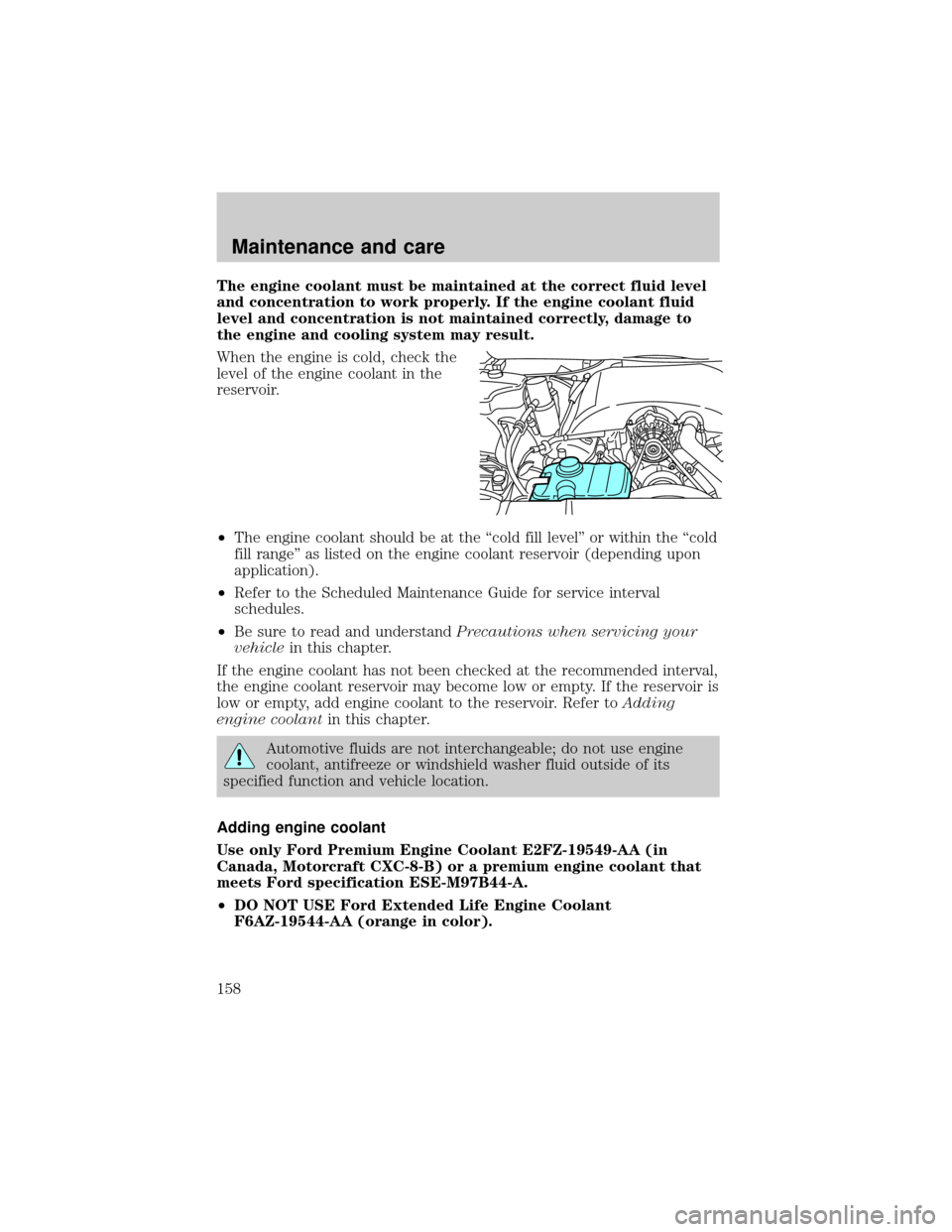 LINCOLN TOWN CAR 2000  Owners Manual The engine coolant must be maintained at the correct fluid level
and concentration to work properly. If the engine coolant fluid
level and concentration is not maintained correctly, damage to
the engi