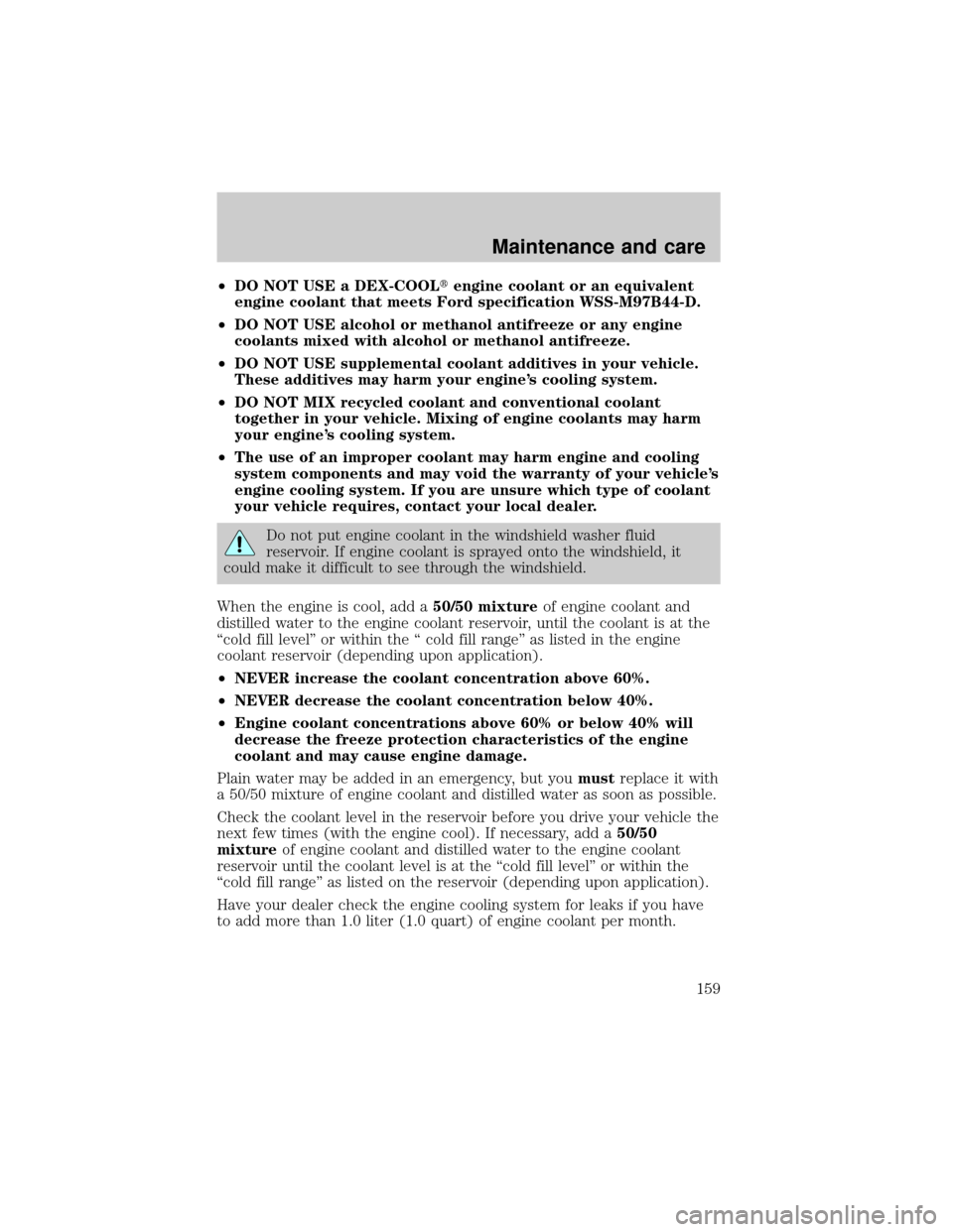 LINCOLN TOWN CAR 2000 Owners Manual ²DO NOT USE a DEX-COOLtengine coolant or an equivalent
engine coolant that meets Ford specification WSS-M97B44-D.
²DO NOT USE alcohol or methanol antifreeze or any engine
coolants mixed with alcohol LINCOLN TOWN CAR 2000 Owners Manual ²DO NOT USE a DEX-COOLtengine coolant or an equivalent
engine coolant that meets Ford specification WSS-M97B44-D.
²DO NOT USE alcohol or methanol antifreeze or any engine
coolants mixed with alcohol