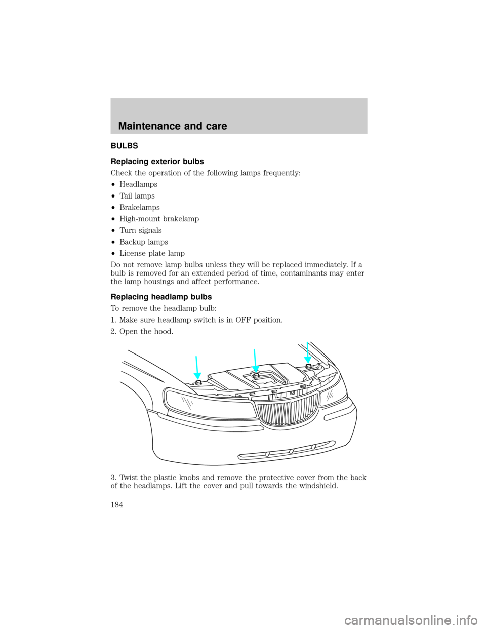 LINCOLN TOWN CAR 2000  Owners Manual BULBS
Replacing exterior bulbs
Check the operation of the following lamps frequently:
²Headlamps
²Tail lamps
²Brakelamps
²High-mount brakelamp
²Turn signals
²Backup lamps
²License plate lamp
Do