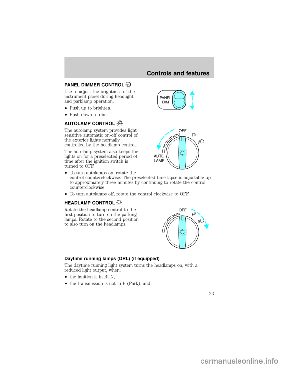 LINCOLN TOWN CAR 2000 Owners Manual PANEL DIMMER CONTROL
Use to adjust the brightness of the
instrument panel during headlight
and parklamp operation.
²Push up to brighten.
²Push down to dim.
AUTOLAMP CONTROL
The autolamp system provi