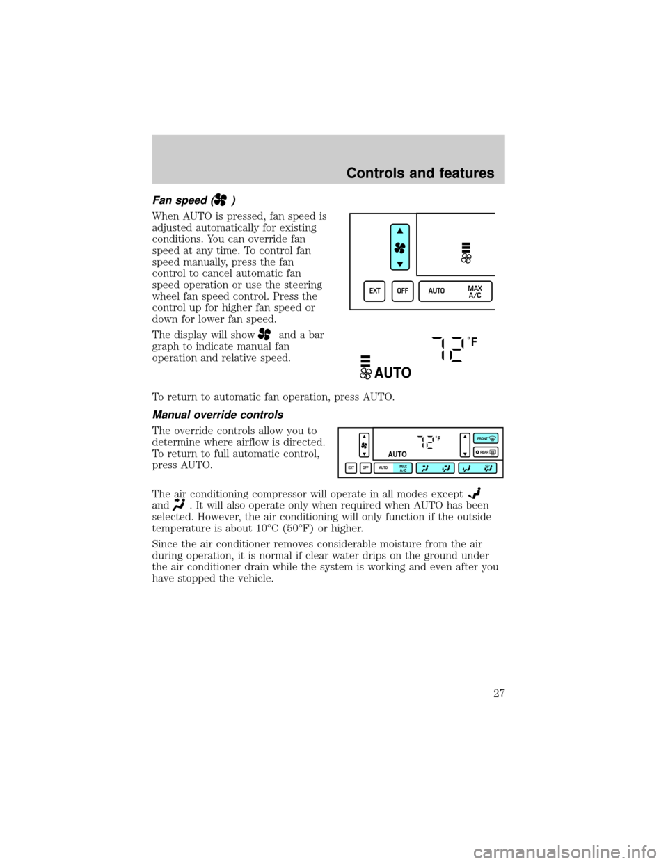 LINCOLN TOWN CAR 2000 Owners Manual Fan speed ()
When AUTO is pressed, fan speed is
adjusted automatically for existing
conditions. You can override fan
speed at any time. To control fan
speed manually, press the fan
control to cancel a