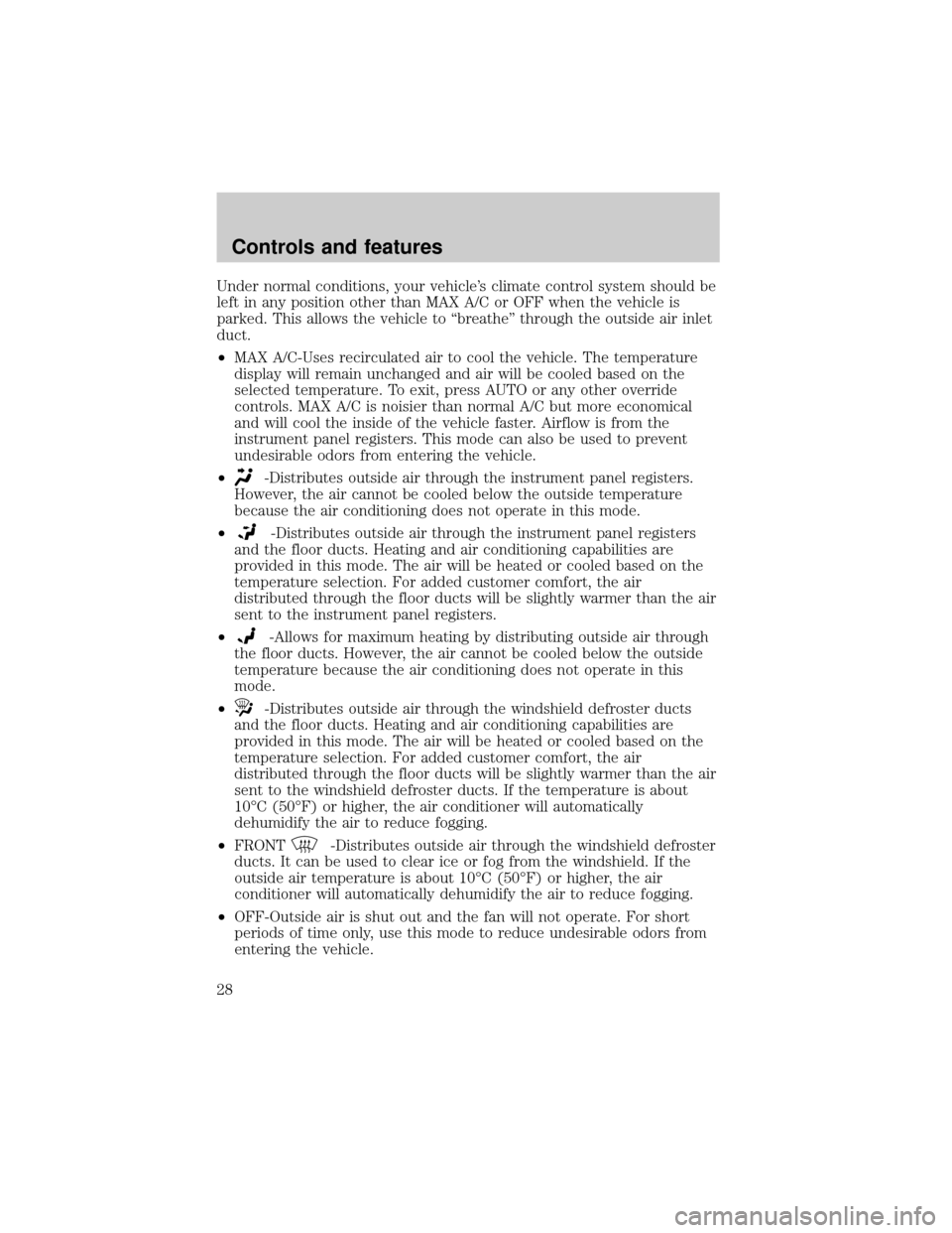 LINCOLN TOWN CAR 2000 Owners Manual Under normal conditions, your vehicles climate control system should be
left in any position other than MAX A/C or OFF when the vehicle is
parked. This allows the vehicle to ªbreatheº through the o