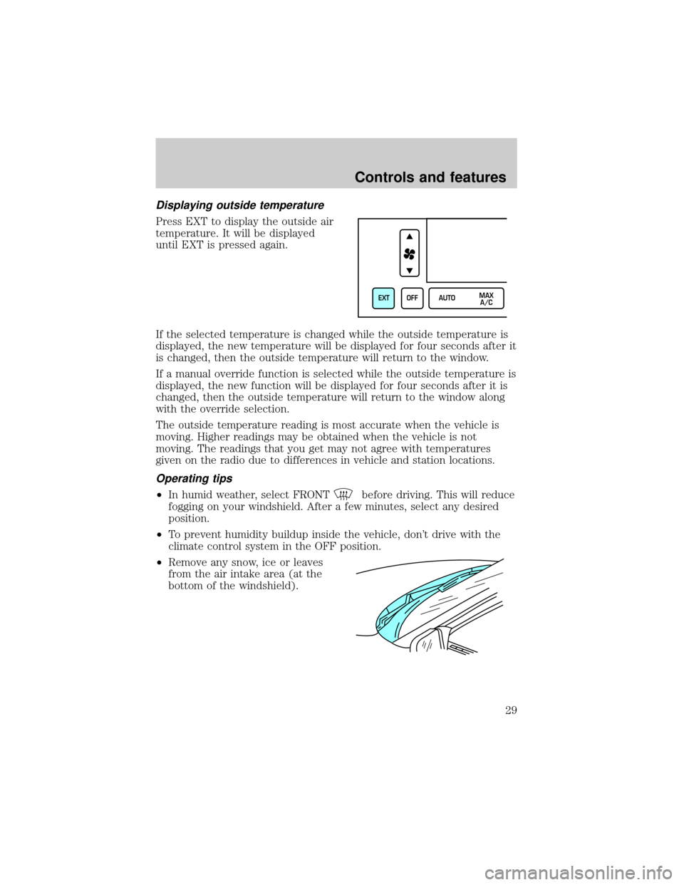 LINCOLN TOWN CAR 2000 Owners Manual Displaying outside temperature
Press EXT to display the outside air
temperature. It will be displayed
until EXT is pressed again.
If the selected temperature is changed while the outside temperature i