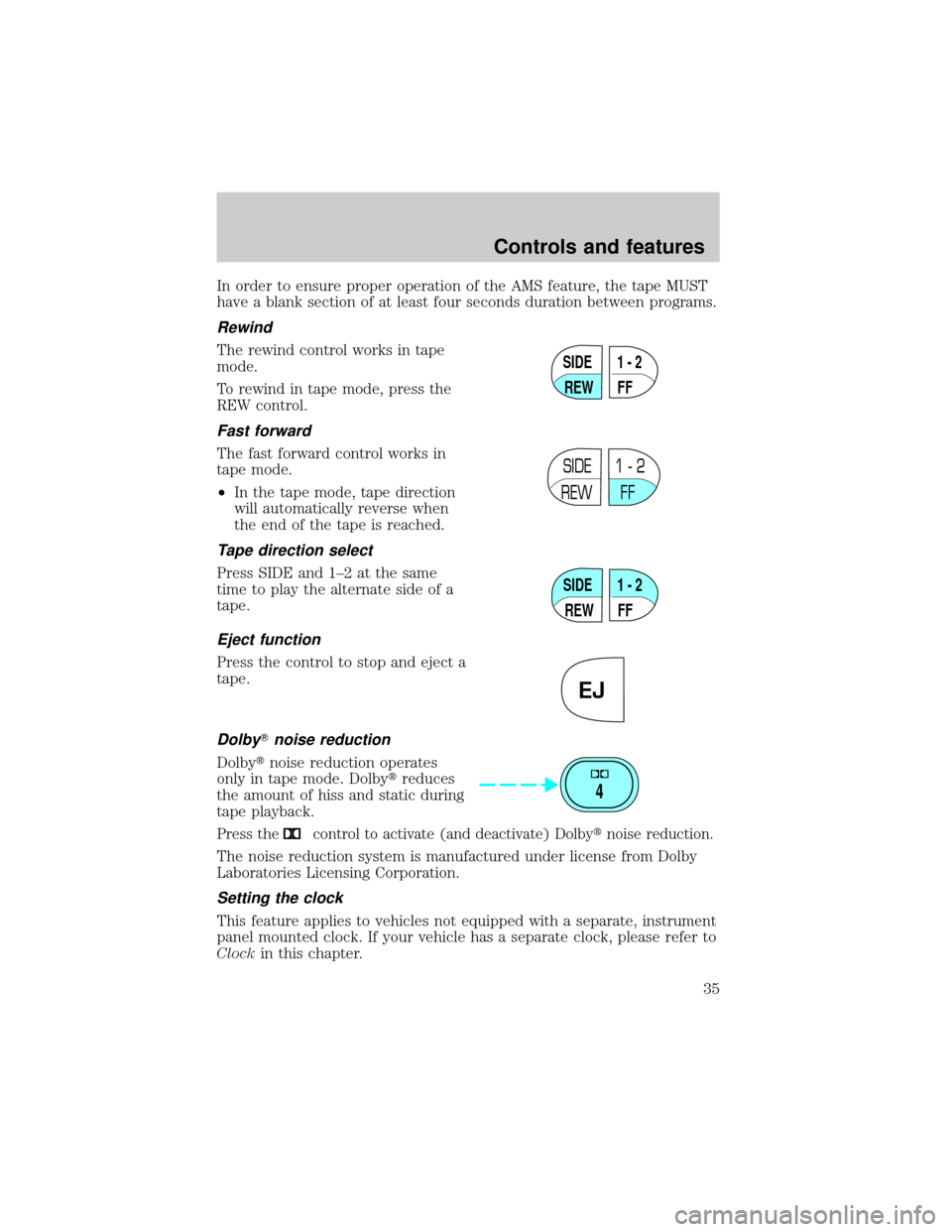 LINCOLN TOWN CAR 2000 Owners Guide In order to ensure proper operation of the AMS feature, the tape MUST
have a blank section of at least four seconds duration between programs.
Rewind
The rewind control works in tape
mode.
To rewind i LINCOLN TOWN CAR 2000 Owners Guide In order to ensure proper operation of the AMS feature, the tape MUST
have a blank section of at least four seconds duration between programs.
Rewind
The rewind control works in tape
mode.
To rewind i