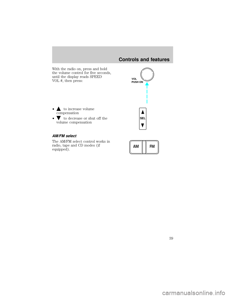 LINCOLN TOWN CAR 2000 Owners Guide With the radio on, press and hold
the volume control for five seconds,
until the display reads SPEED
VOL #, then press:
²
to increase volume
compensation
²
to decrease or shut off the
volume compens LINCOLN TOWN CAR 2000 Owners Guide With the radio on, press and hold
the volume control for five seconds,
until the display reads SPEED
VOL #, then press:
²
to increase volume
compensation
²
to decrease or shut off the
volume compens