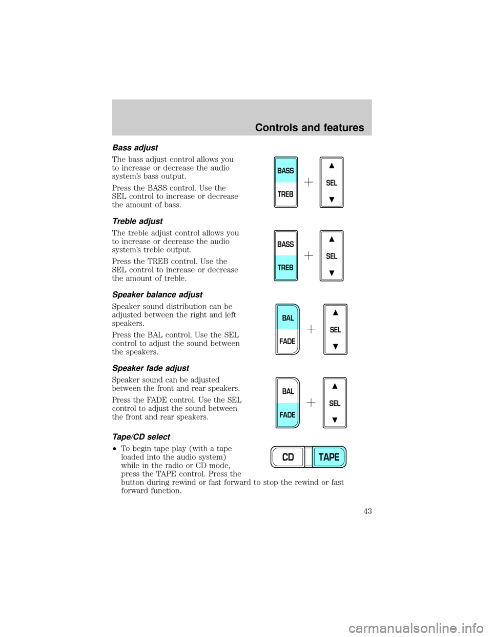 LINCOLN TOWN CAR 2000 Service Manual Bass adjust
The bass adjust control allows you
to increase or decrease the audio
systems bass output.
Press the BASS control. Use the
SEL control to increase or decrease
the amount of bass.
Treble ad