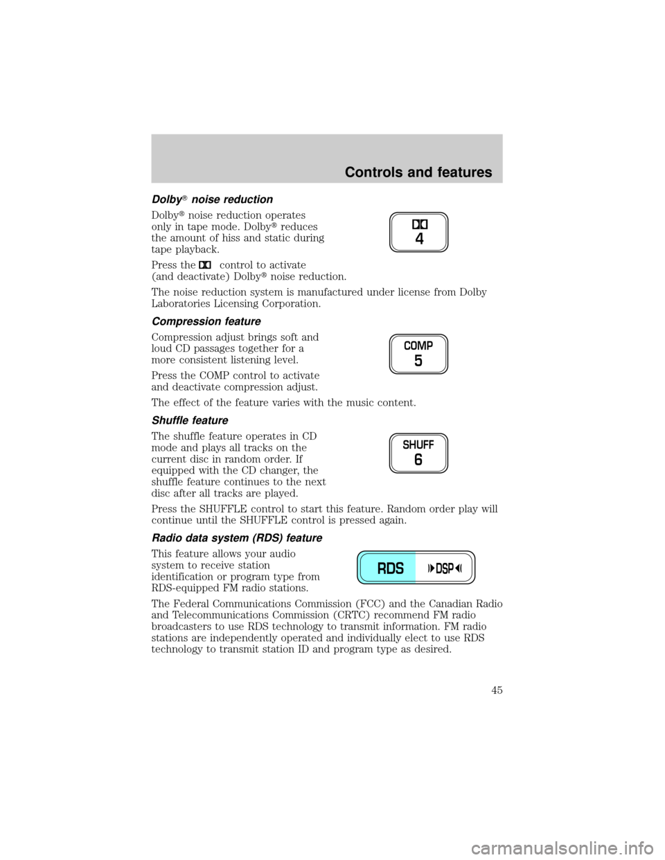 LINCOLN TOWN CAR 2000 Service Manual DolbyTnoise reduction
Dolbytnoise reduction operates
only in tape mode. Dolbytreduces
the amount of hiss and static during
tape playback.
Press the
control to activate
(and deactivate) Dolbytnoise red