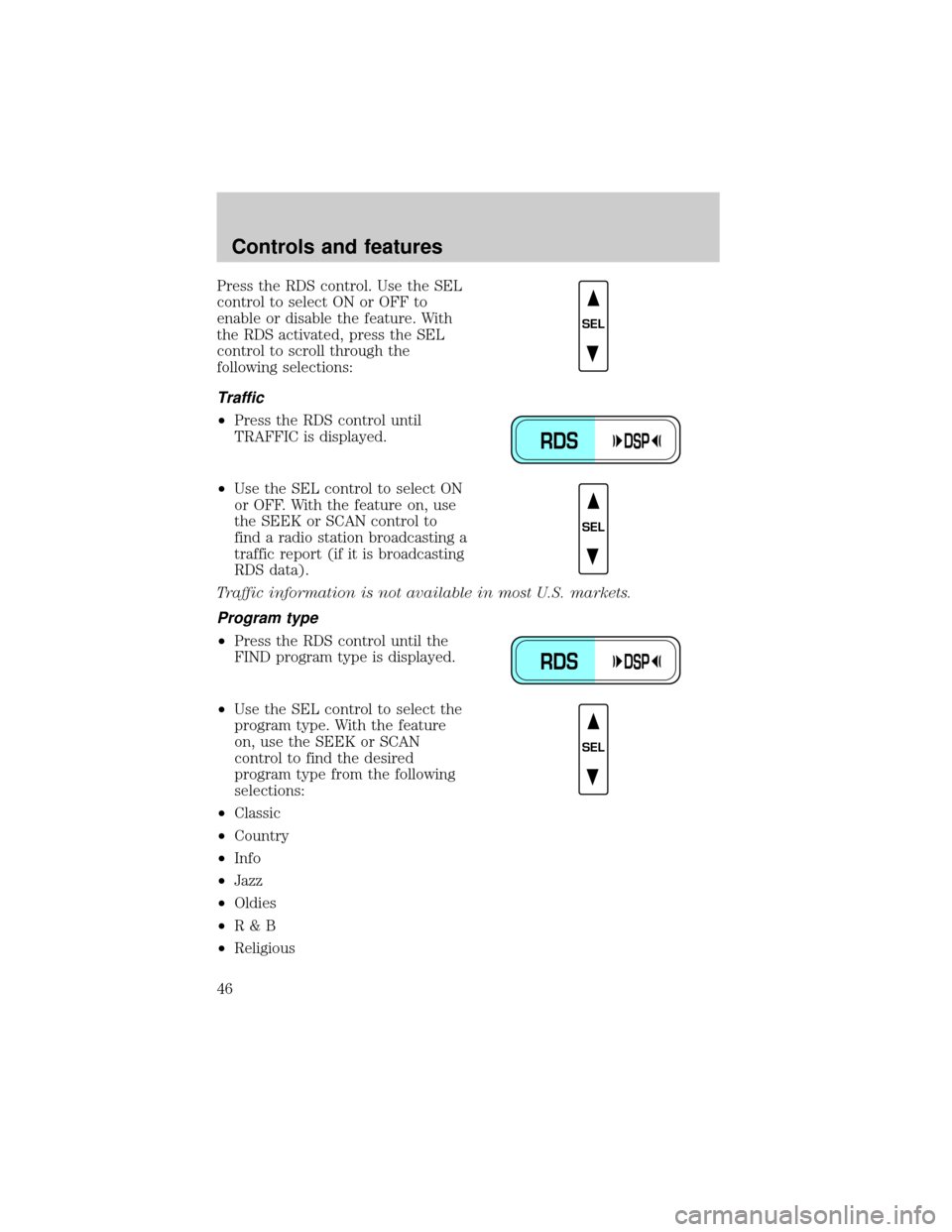 LINCOLN TOWN CAR 2000 Service Manual Press the RDS control. Use the SEL
control to select ON or OFF to
enable or disable the feature. With
the RDS activated, press the SEL
control to scroll through the
following selections:
Traffic
²Pre