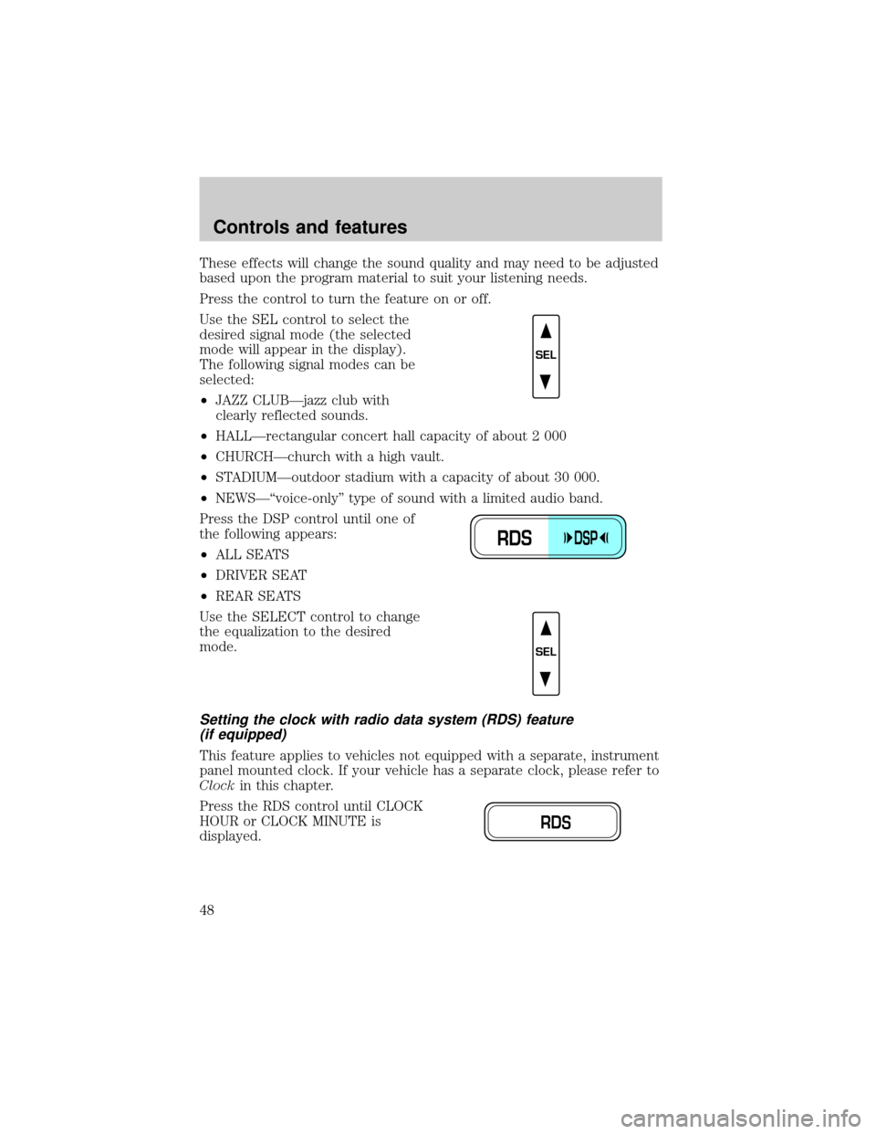 LINCOLN TOWN CAR 2000 Service Manual These effects will change the sound quality and may need to be adjusted
based upon the program material to suit your listening needs.
Press the control to turn the feature on or off.
Use the SEL contr