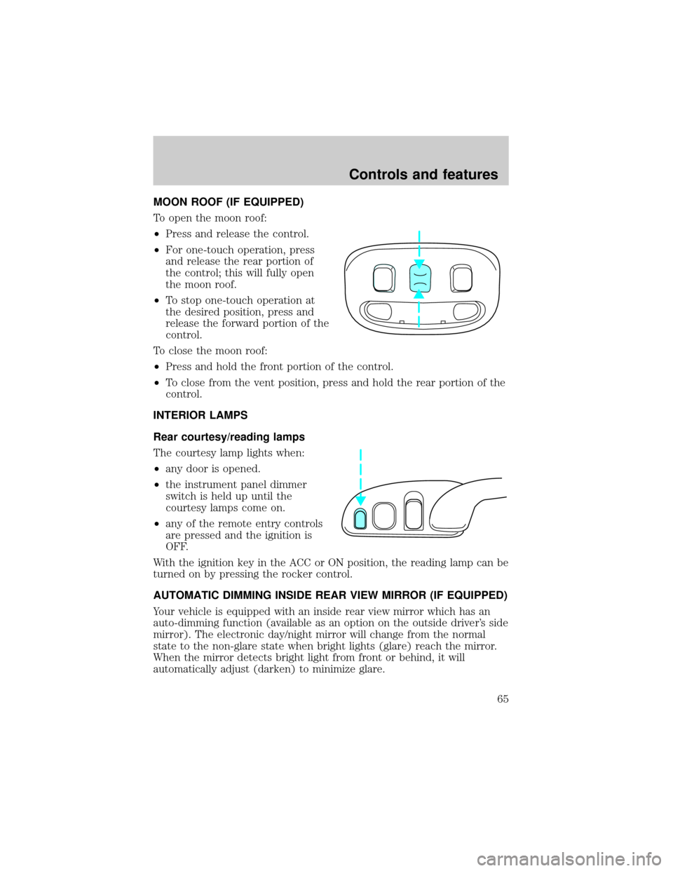 LINCOLN TOWN CAR 2000 Repair Manual MOON ROOF (IF EQUIPPED)
To open the moon roof:
²Press and release the control.
²For one-touch operation, press
and release the rear portion of
the control; this will fully open
the moon roof.
²To s LINCOLN TOWN CAR 2000 Repair Manual MOON ROOF (IF EQUIPPED)
To open the moon roof:
²Press and release the control.
²For one-touch operation, press
and release the rear portion of
the control; this will fully open
the moon roof.
²To s