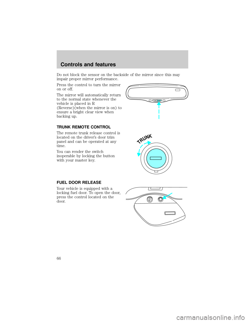 LINCOLN TOWN CAR 2000 User Guide Do not block the sensor on the backside of the mirror since this may
impair proper mirror performance.
Press the control to turn the mirror
on or off.
The mirror will automatically return
to the norma