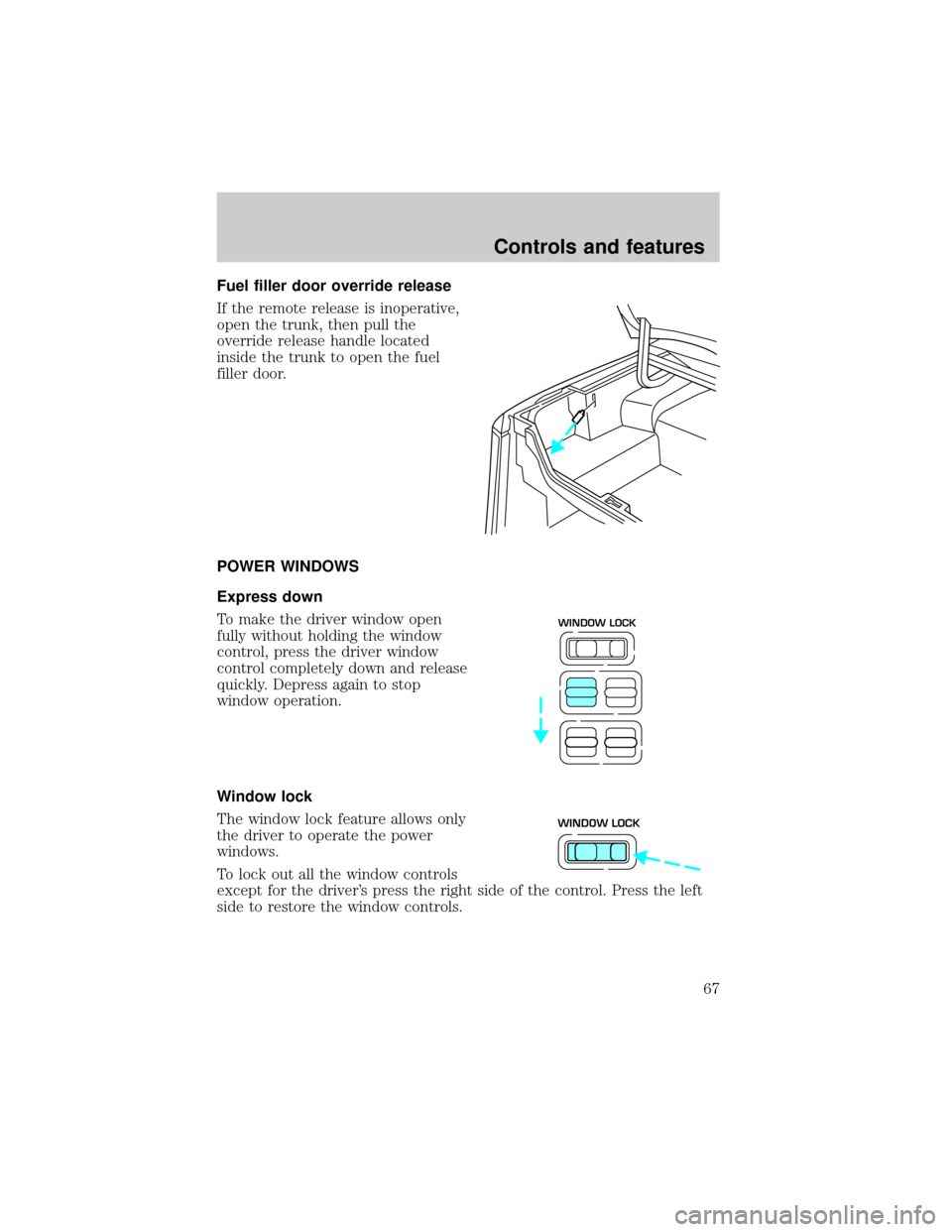 LINCOLN TOWN CAR 2000 User Guide Fuel filler door override release
If the remote release is inoperative,
open the trunk, then pull the
override release handle located
inside the trunk to open the fuel
filler door.
POWER WINDOWS
Expre