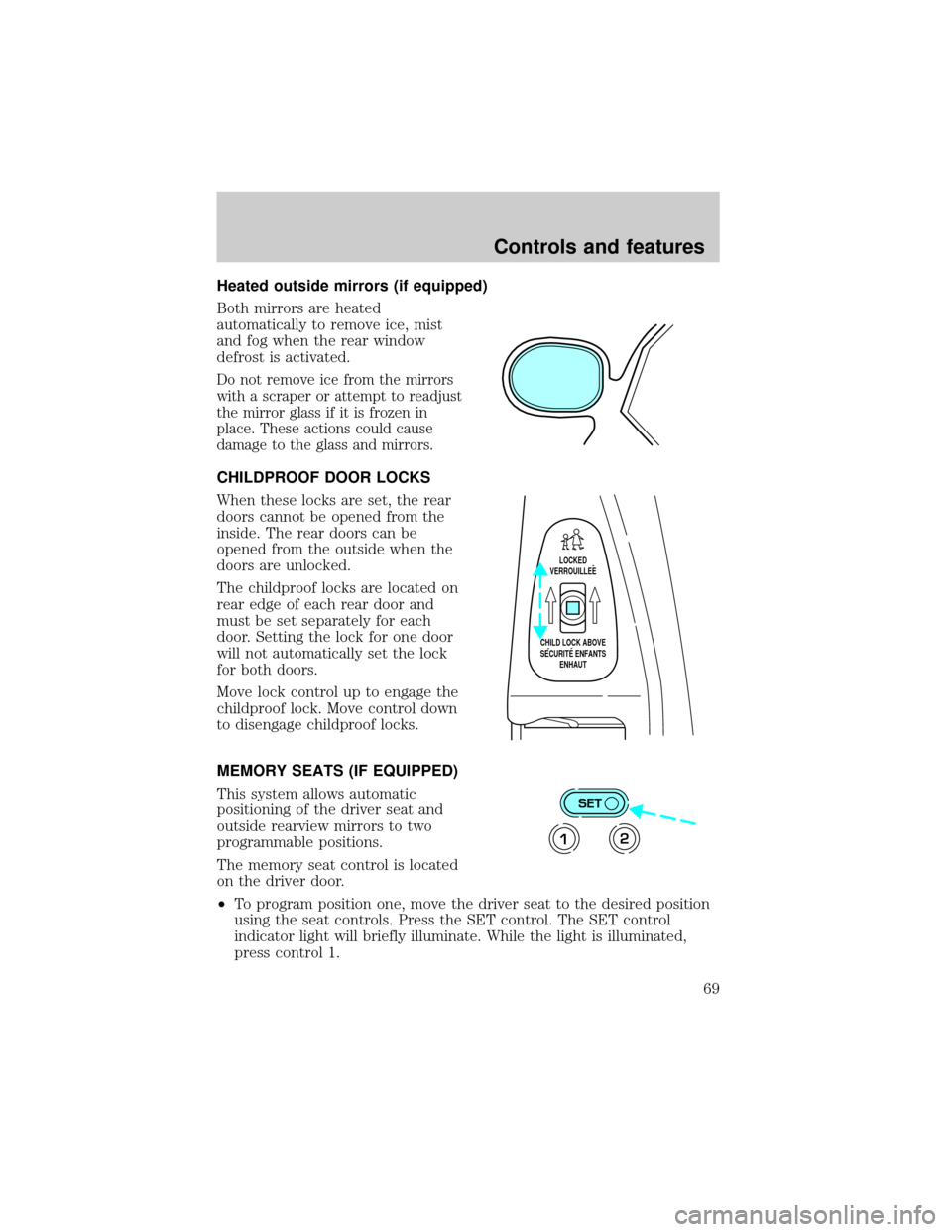 LINCOLN TOWN CAR 2000  Owners Manual Heated outside mirrors (if equipped)
Both mirrors are heated
automatically to remove ice, mist
and fog when the rear window
defrost is activated.
Do not remove ice from the mirrors
with a scraper or a