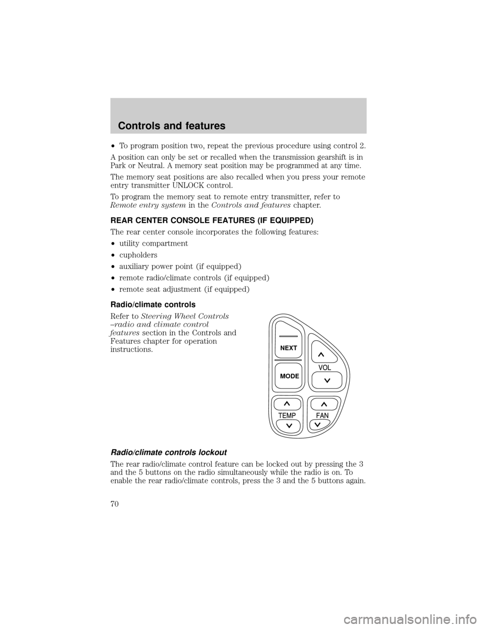 LINCOLN TOWN CAR 2000 Repair Manual ²To program position two, repeat the previous procedure using control 2.
A position can only be set or recalled when the transmission gearshift is in
Park or Neutral. A memory seat position may be pr LINCOLN TOWN CAR 2000 Repair Manual ²To program position two, repeat the previous procedure using control 2.
A position can only be set or recalled when the transmission gearshift is in
Park or Neutral. A memory seat position may be pr