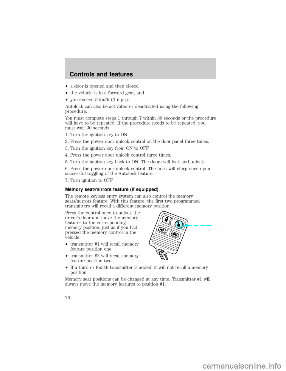 LINCOLN TOWN CAR 2000  Owners Manual ²a door is opened and then closed
²the vehicle is in a forward gear, and
²you exceed 5 km/h (3 mph).
Autolock can also be activated or deactivated using the following
procedure:
You must complete s