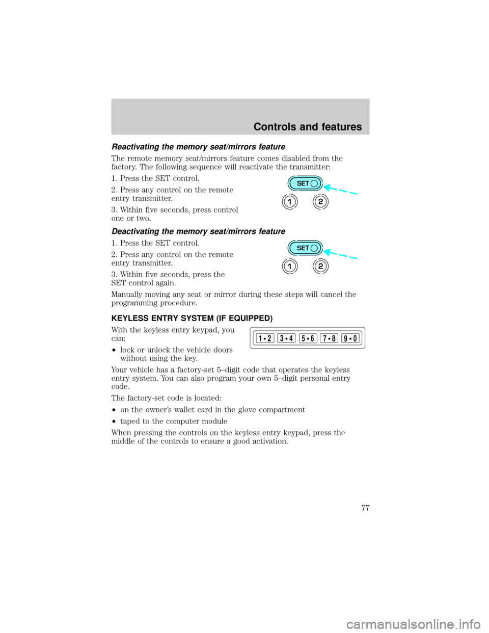 LINCOLN TOWN CAR 2000  Owners Manual Reactivating the memory seat/mirrors feature
The remote memory seat/mirrors feature comes disabled from the
factory. The following sequence will reactivate the transmitter:
1. Press the SET control.
2