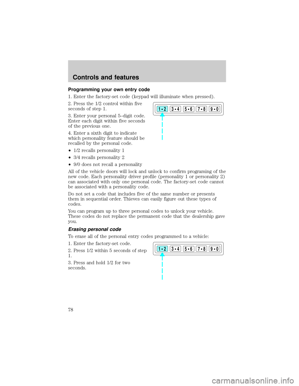 LINCOLN TOWN CAR 2000 Manual PDF Programming your own entry code
1. Enter the factory-set code (keypad will illuminate when pressed).
2. Press the 1/2 control within five
seconds of step 1.
3. Enter your personal 5±digit code.
Enter LINCOLN TOWN CAR 2000 Manual PDF Programming your own entry code
1. Enter the factory-set code (keypad will illuminate when pressed).
2. Press the 1/2 control within five
seconds of step 1.
3. Enter your personal 5±digit code.
Enter