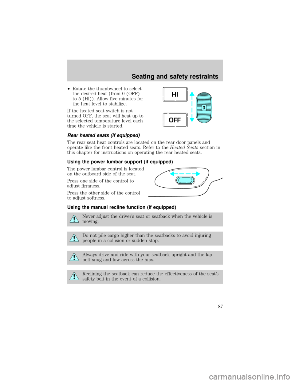 LINCOLN TOWN CAR 2000 Manual Online ²Rotate the thumbwheel to select
the desired heat (from 0 (OFF)
to 5 (HI)). Allow five minutes for
the heat level to stabilize.
If the heated seat switch is not
turned OFF, the seat will heat up to
t LINCOLN TOWN CAR 2000 Manual Online ²Rotate the thumbwheel to select
the desired heat (from 0 (OFF)
to 5 (HI)). Allow five minutes for
the heat level to stabilize.
If the heated seat switch is not
turned OFF, the seat will heat up to
t