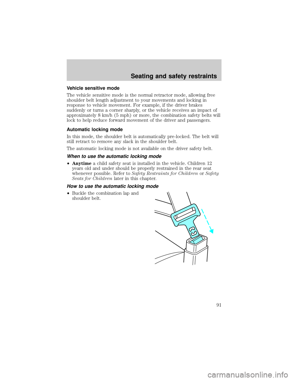 LINCOLN TOWN CAR 2000  Owners Manual Vehicle sensitive mode
The vehicle sensitive mode is the normal retractor mode, allowing free
shoulder belt length adjustment to your movements and locking in
response to vehicle movement. For example