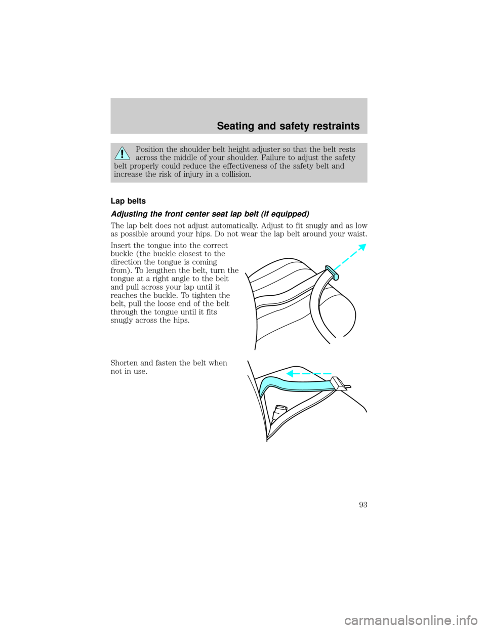 LINCOLN TOWN CAR 2000  Owners Manual Position the shoulder belt height adjuster so that the belt rests
across the middle of your shoulder. Failure to adjust the safety
belt properly could reduce the effectiveness of the safety belt and
i