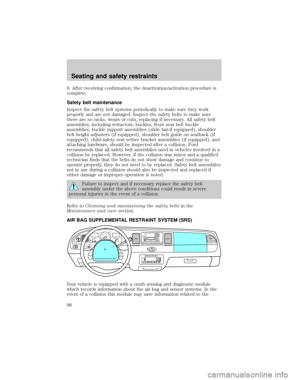 LINCOLN TOWN CAR 2000 Owners Manual 9. After receiving confirmation, the deactivation/activation procedure is
complete.
Safety belt maintenance
Inspect the safety belt systems periodically to make sure they work
properly and are not dam LINCOLN TOWN CAR 2000 Owners Manual 9. After receiving confirmation, the deactivation/activation procedure is
complete.
Safety belt maintenance
Inspect the safety belt systems periodically to make sure they work
properly and are not dam