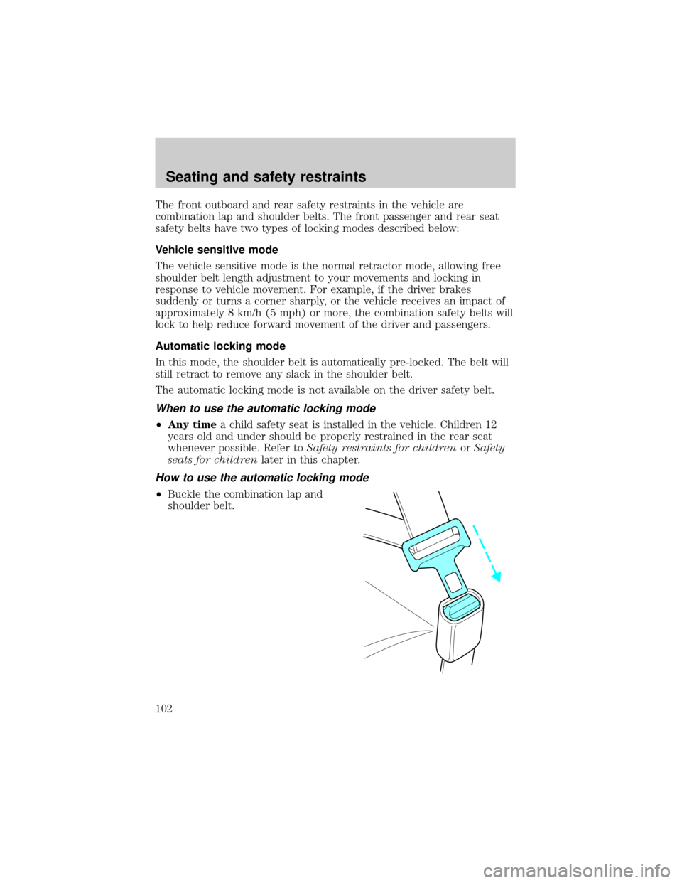 LINCOLN TOWN CAR 2001  Owners Manual The front outboard and rear safety restraints in the vehicle are
combination lap and shoulder belts. The front passenger and rear seat
safety belts have two types of locking modes described below:
Veh