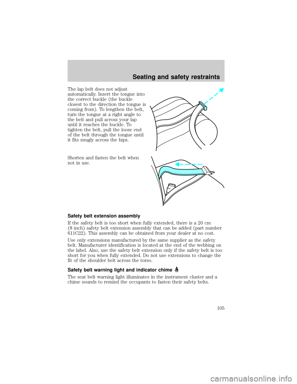 LINCOLN TOWN CAR 2001  Owners Manual The lap belt does not adjust
automatically. Insert the tongue into
the correct buckle (the buckle
closest to the direction the tongue is
coming from). To lengthen the belt,
turn the tongue at a right 