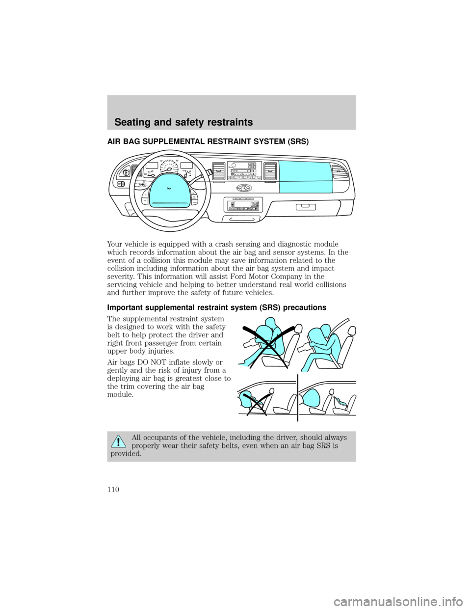 LINCOLN TOWN CAR 2001 Owners Manual AIR BAG SUPPLEMENTAL RESTRAINT SYSTEM (SRS)
Your vehicle is equipped with a crash sensing and diagnostic module
which records information about the air bag and sensor systems. In the
event of a collis LINCOLN TOWN CAR 2001 Owners Manual AIR BAG SUPPLEMENTAL RESTRAINT SYSTEM (SRS)
Your vehicle is equipped with a crash sensing and diagnostic module
which records information about the air bag and sensor systems. In the
event of a collis