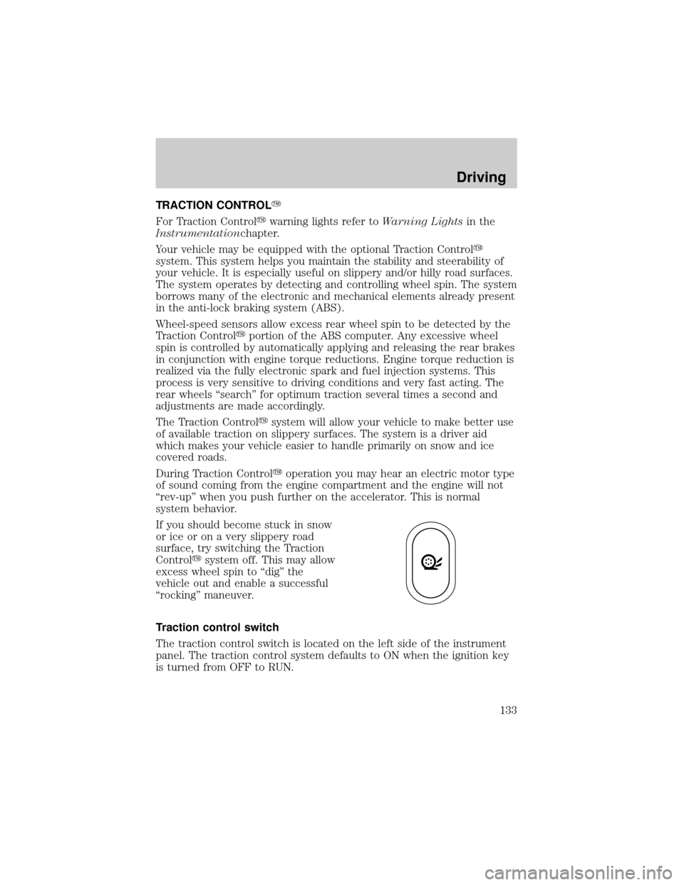 LINCOLN TOWN CAR 2001  Owners Manual TRACTION CONTROLY
For Traction Controlywarning lights refer toWarning Lightsin the
Instrumentationchapter.
Your vehicle may be equipped with the optional Traction Controly
system. This system helps yo