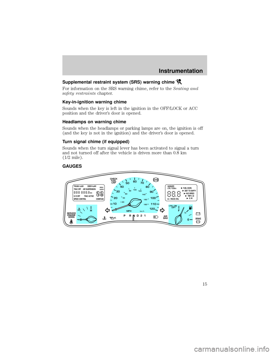LINCOLN TOWN CAR 2001 User Guide Supplemental restraint system (SRS) warning chime
For information on the SRS warning chime, refer to theSeating and
safety restraintschapter.
Key-in-ignition warning chime
Sounds when the key is left 