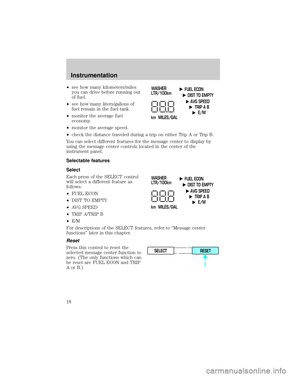LINCOLN TOWN CAR 2001 User Guide ²see how many kilometers/miles
you can drive before running out
of fuel.
²see how many liters/gallons of
fuel remain in the fuel tank.
²monitor the average fuel
economy.
²monitor the average speed