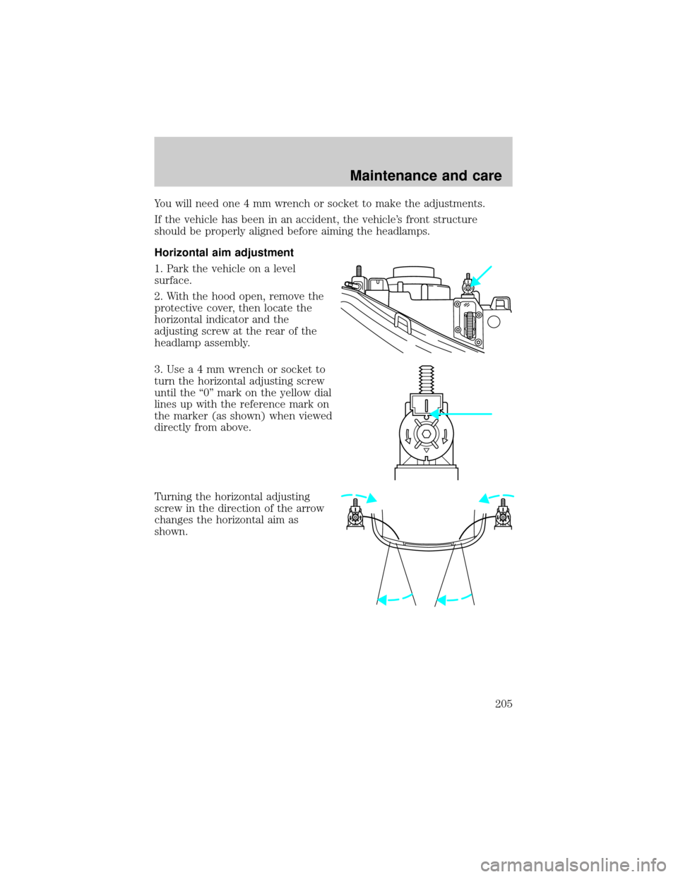 LINCOLN TOWN CAR 2001 Owners Manual You will need one 4 mm wrench or socket to make the adjustments.
If the vehicle has been in an accident, the vehicles front structure
should be properly aligned before aiming the headlamps.
Horizonta LINCOLN TOWN CAR 2001 Owners Manual You will need one 4 mm wrench or socket to make the adjustments.
If the vehicle has been in an accident, the vehicles front structure
should be properly aligned before aiming the headlamps.
Horizonta